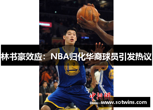 林书豪效应：NBA归化华裔球员引发热议